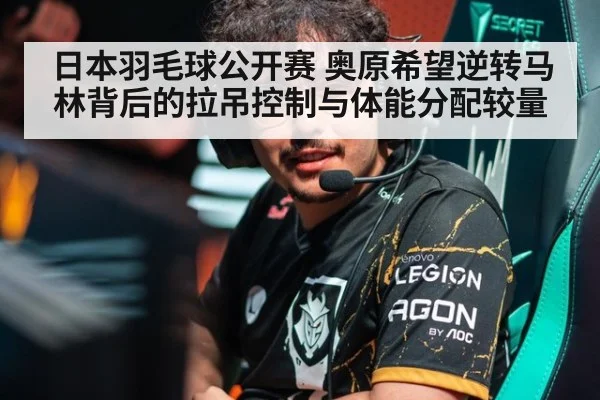 日本羽毛球公开赛 奥原希望逆转马林背后的拉吊控制与体能分配较量