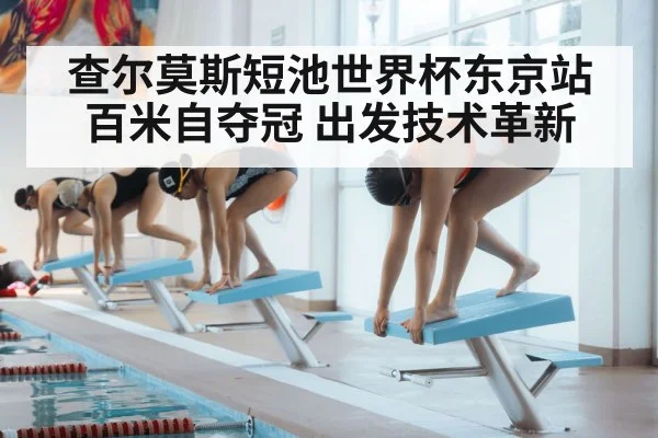查尔莫斯短池世界杯东京站百米自夺冠 出发技术革新