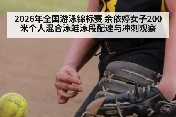 2026年全国游泳锦标赛 余依婷女子200米个人混合泳蛙泳段配速与冲刺观察